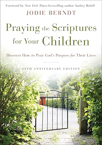 Praying the Scriptures for Your Children By Jodi Berndt